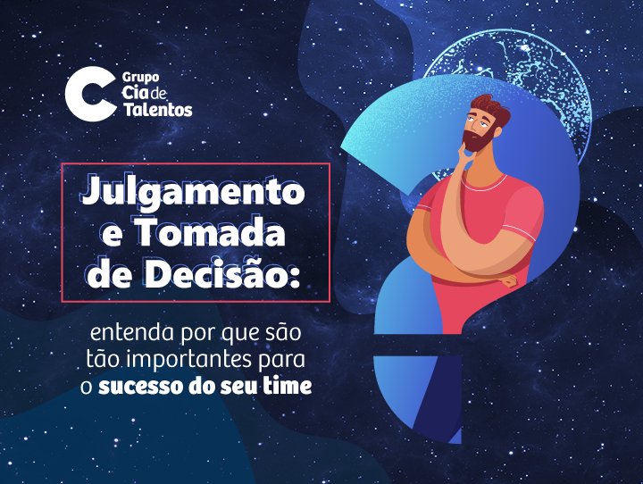 Julgamento e Tomada de Decisão: entenda por que são tão importantes para o sucesso do seu time